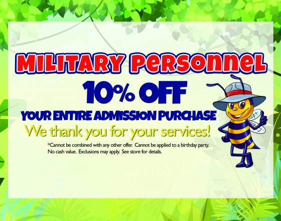 Military Personnel: 10% off your entire admission purchase. We thank you for your services! Cannot be combined with any other offer. Cannot be applied to a birthday party. No cash value. Exclusions may apply. See store for details.