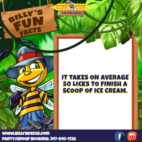 Billy Beez The Kids Choice Billy's Fun Facts It takes on average 50 licks to finish a scoop of ice cream. www.billybeezus.com Party/Group Booking: 347-640-1126