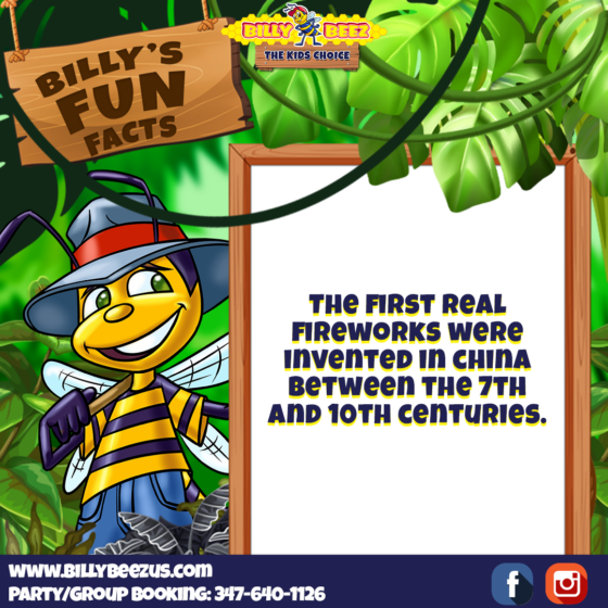 Billy Beez The Kids Choice Billy's Fun Facts The first real fireworks were invented in China between the 7th and 10th centuries. www.billybeezus.com Party/Group: 347-640-1126