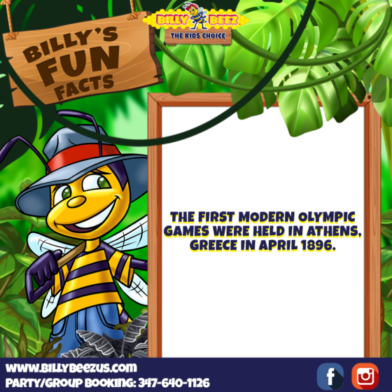 Billy Beez
The Kids Choice
Billy's Fun Facts
The first modern Olympic Games
were held in Athens, Greece in April 1896. 
www.billybeezus.com
Party/Group Booking: 347-640-1126