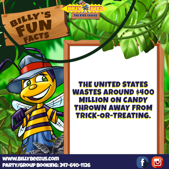 Billy Beez The Kids Choice Billy's Fun Facts The United States wastes around $400 million on candy thrown away from trick-or-treating. www.billybeezus.com Party/Group Booking: 347-640-1126